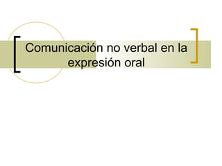 Comunicación no verbal en la
      expresión oral
 