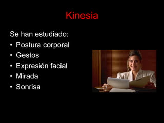 Kinesia 
Se han estudiado: 
•Postura corporal 
•Gestos 
•Expresión facial 
•Mirada 
•Sonrisa  