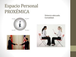 Espacio Personal
PROXÉMICA
Distancia adecuada.
Comodidad.