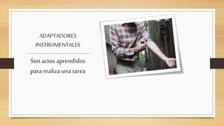 ADAPTADORES
INSTRUMENTALES
Sonactosaprendidos
pararealizauna tarea
 