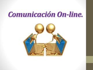Comunicación On-line.
 
