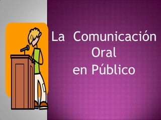 La  Comunicación Oral  en Público 