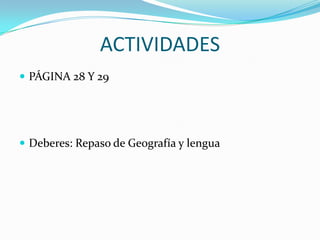 ACTIVIDADES
 PÁGINA 28 Y 29




 Deberes: Repaso de Geografía y lengua
 