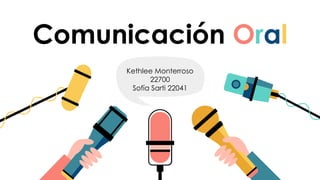 Comunicación Oral
Kethlee Monterroso
22700
Sofía Sarti 22041
 