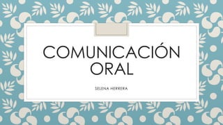 COMUNICACIÓN
ORAL
SELENA HERRERA
 