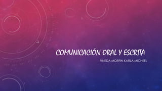 COMUNICACIÓN ORAL Y ESCRITA
PINEDA MORFIN KARLA MICHEEL

 