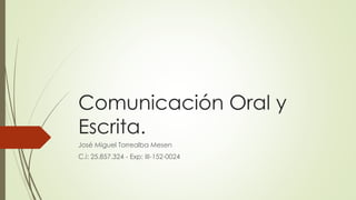 Comunicación Oral y
Escrita.
José Miguel Torrealba Mesen
C.i: 25.857.324 - Exp: III-152-0024
 