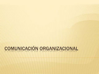 COMUNICACIÓN ORGANIZACIONAL
 