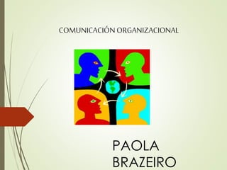 COMUNICACIÓN ORGANIZACIONAL
PAOLA
BRAZEIRO
 