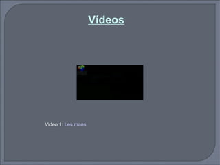Vídeos Video 1:  Les mans 