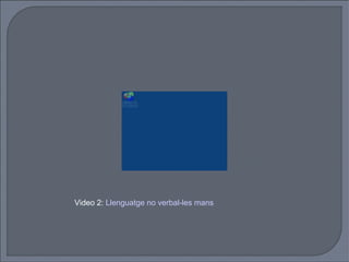 Video 2:  Llenguatge no verbal-les mans 
