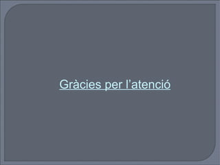 Gràcies per l’atenció 