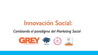 Innovación Social:
Cambiando el paradigma del Marketing Social
 