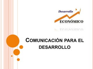 COMUNICACIÓN PARA EL
    DESARROLLO
 