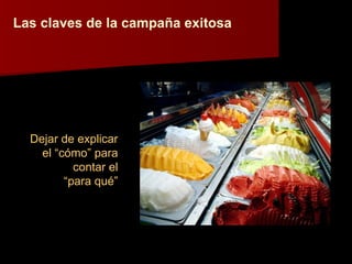 Las claves de la campaña exitosa Dejar de explicar el “cómo” para contar el “ para qué” 