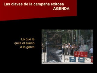 Las claves de la campaña exitosa  AGENDA Lo que le quita el sueño a la gente 