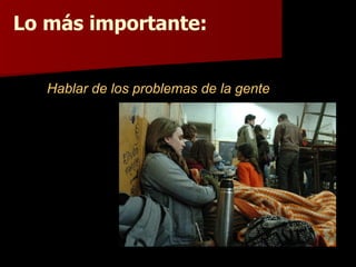 Lo más importante: Hablar de los problemas de la gente 