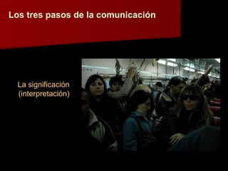 Los tres pasos de la comunicación La significación (interpretación) 
