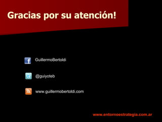 Gracias por su atención! www.entornoestrategia.com.ar @guiyoteb www.guillermobertoldi.com GuillermoBertoldi 