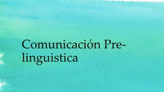 Comunicación Prelinguistica

 