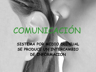 COMUNICACIÓN   SISTEMA POR MEDIO DEL CUAL SE PRODUCE UN INTERCAMBIO DE INFORMACION 