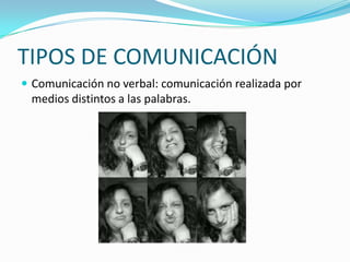 TIPOS DE COMUNICACIÓN
 Comunicación no verbal: comunicación realizada por
 medios distintos a las palabras.
 