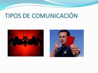 TIPOS DE COMUNICACIÓN
 