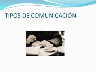 TIPOS DE COMUNICACIÓN
 