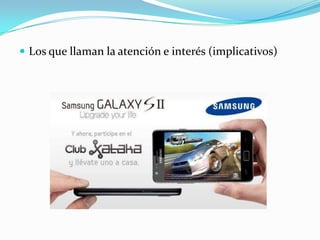 Los que llaman la atención e interés (implicativos)
 