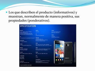  Los que describen el producto (informativos) y
 muestran, normalmente de manera positiva, sus
 propiedades (ponderativos).
 