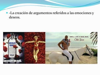  -La creación de argumentos referidos a las emociones y
 deseos.
 