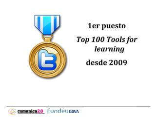 1er	
  puesto	
  	
  
       Top	
  100	
  Tools	
  for	
  
               learning	
  	
  
           desde	
  2009	
  
	
  
 