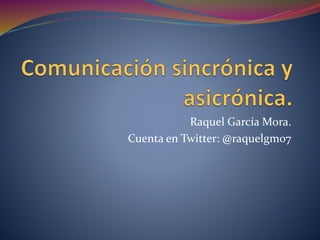 Raquel García Mora.
Cuenta en Twitter: @raquelgm07
 
