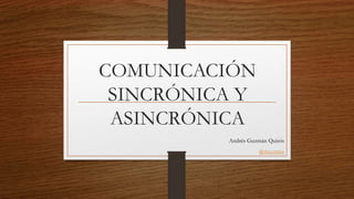 COMUNICACIÓN
SINCRÓNICA Y
ASINCRÓNICA
Andrés Guzmán Quirós
@tiscornio
 