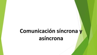 Comunicación síncrona y
asíncrona
 