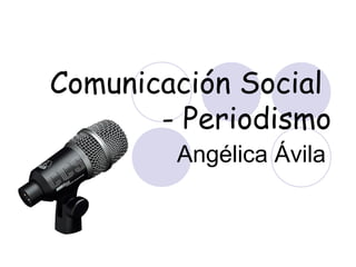 Comunicación Social
- Periodismo
Angélica Ávila
 