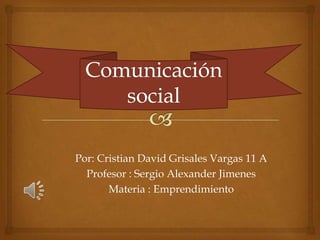 Por: Cristian David Grisales Vargas 11 A
  Profesor : Sergio Alexander Jimenes
       Materia : Emprendimiento
 
