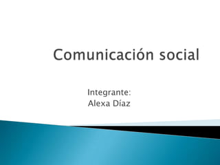 Integrante:
Alexa Díaz
 