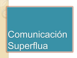 Comunicación
Superflua

 