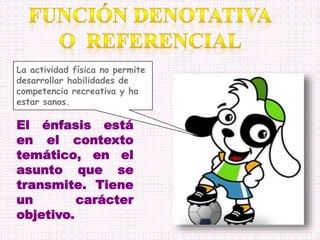 El énfasis está
en el contexto
temático, en el
asunto que se
transmite. Tiene
un carácter
objetivo.
La actividad física no permite
desarrollar habilidades de
competencia recreativa y ha
estar sanos.
 