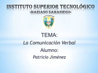 TEMA:
La Comunicación Verbal
Alumno:
Patricio Jiménez
 
