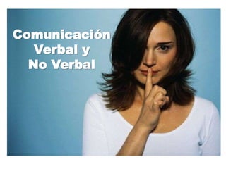 Comunicación
   Verbal y
  No Verbal
 