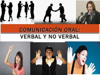 COMUNICACIÓN ORAL:COMUNICACIÓN ORAL:
VERBAL Y NO VERBALVERBAL Y NO VERBAL
 
