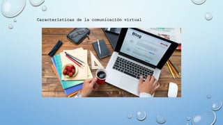Características de la comunicación virtual
 