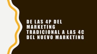 D E L A S 4 P D E L
M A R K E T I N G
T R A D I C I O N A L A L A S 4 C
D E L N U E V O M A R K E T I N G
 
