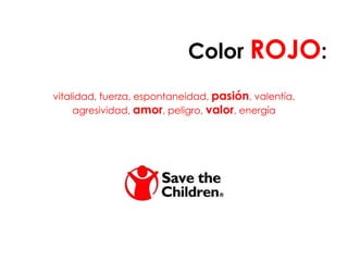 Color ROJO:
vitalidad, fuerza, espontaneidad, pasión, valentía,
agresividad, amor, peligro, valor, energía
 