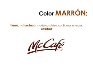 Color MARRÓN:
tierra, naturaleza, madera, solidez, confianza, energía,
utilidad
 