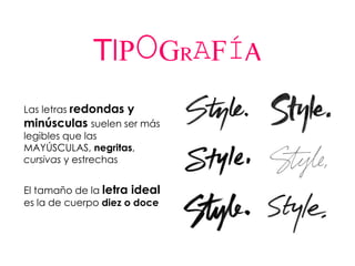 TIPOGRAFÍA
Las letras redondas y
minúsculas suelen ser más
legibles que las
MAYÚSCULAS, negritas,
cursivas y estrechas
El tamaño de la letra ideal
es la de cuerpo diez o doce
 