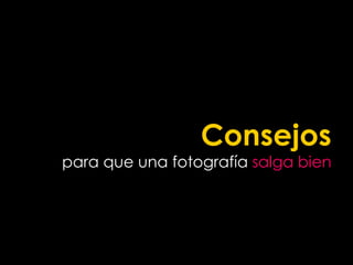 Consejos
para que una fotografía salga bien
 