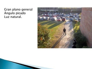 Gran plano general
Ángulo picado
Luz natural.
 